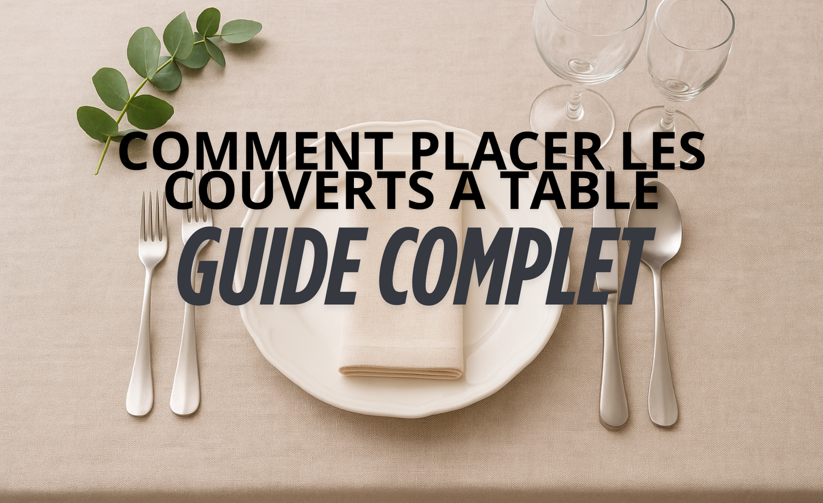 Comment placer les couverts à table ?
